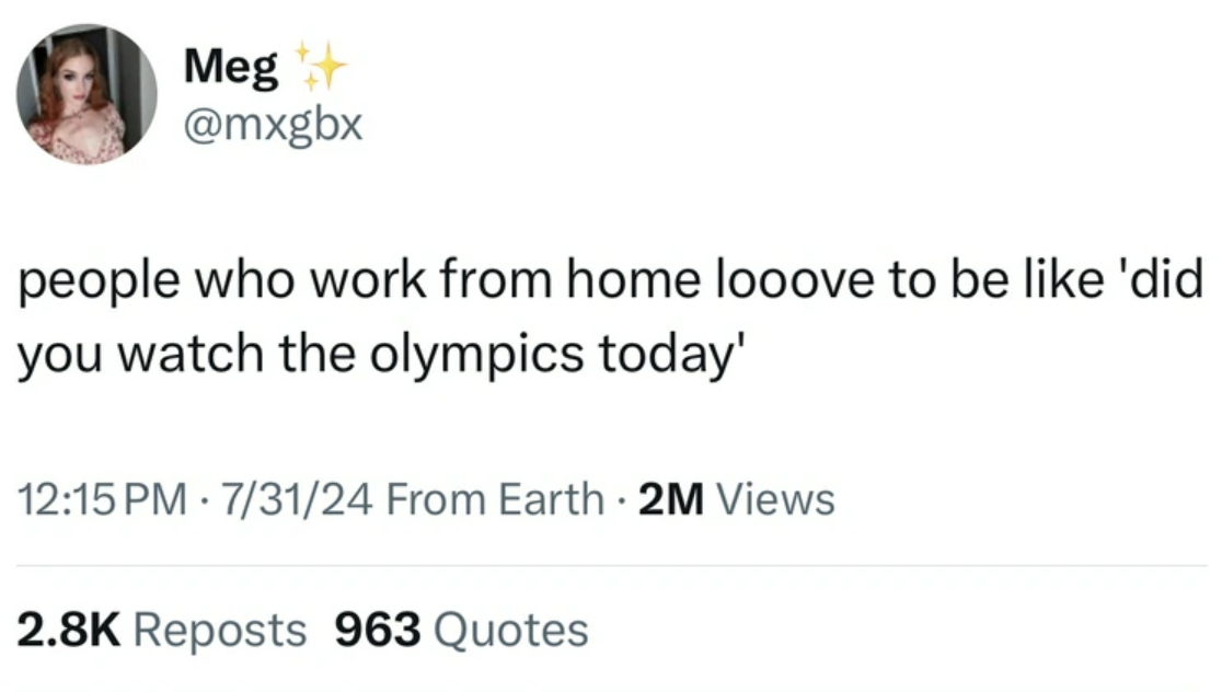 screenshot - Meg people who work from home looove to be 'did you watch the olympics today' 73124 From Earth 2M Views Reposts 963 Quotes